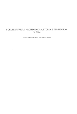 I Celti in Friuli: Archeologia, Storia E Territorio Iv. 2004