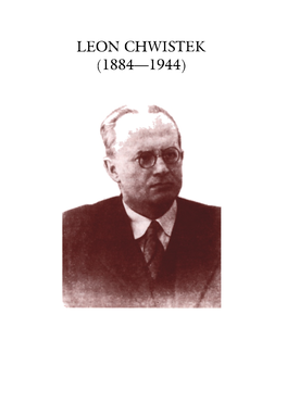 LEON CHWISTEK (1884—1944) Eon Chwistek Był Bez Wątpienia Jedną Z Najbardziej Malowniczych Postaci W Historii Filozofii, Nie Tylko Polskiej