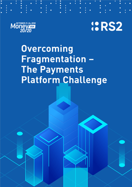 Overcoming Fragmentation – the Payments Platform Challenge OVERCOMING FRAGMENTATION – the PAYMENTS PLATFORM CHALLENGE