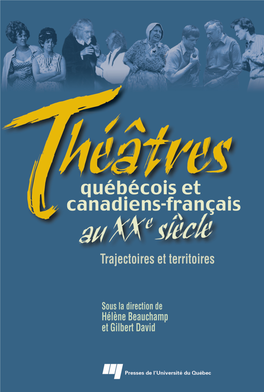Théâtres Québécois Et Canadiens-Français Au Xxe Siècle : Trajectoires Et Territoires Textes Présentés Lors D’Un Colloque Tenu À Montréal, Québec, Les 23 Et 24 Nov
