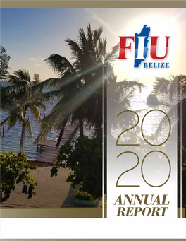 ANNUAL REPORT Ii FIU BELIZE ANNUAL REPORT 2020 FIU BELIZE ANNUAL REPORT 2020 Iii Mission