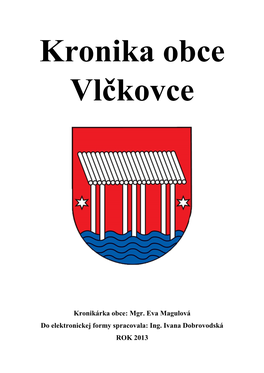 Kronikárka Obce: Mgr. Eva Magulová Do Elektronickej Formy Spracovala: Ing. Ivana Dobrovodská ROK 2013