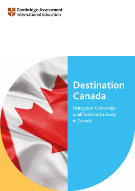 Destination Canada Using Your Cambridge Qualifications to Study in Canada Contents a Pathway to University Success with Cambridge International