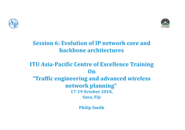 Session 6: Evolution of IP Network Core and Backbone Architectures ITU Asia-Pacific Centre of Excellence Training on “Traffic