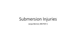 Submersion Injuries Jacqui Benner, MD PGY-1 Introduction/Epidemiology