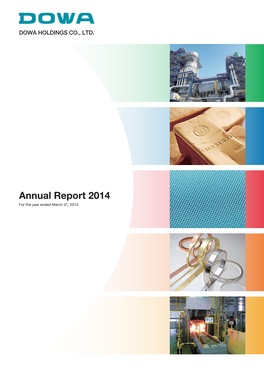 Annual Report 2014 Annual Report for the Year Ended March 31, 2014 DOWA HOLDINGS CO., LTD