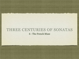 THREE CENTURIES of SONATAS 6 - the French Muse the Sonata Played Virtually No Role in the Development of French Music During the Baroque Or Classical Eras