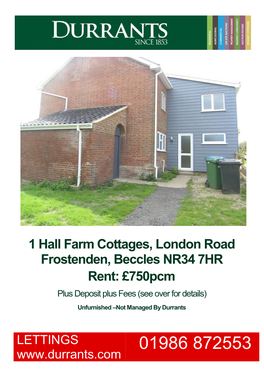 1 Hall Farm Cottages, London Road Frostenden, Beccles NR34 7HR Rent: £750Pcm Plus Deposit Plus Fees (See Over for Details) Unfurnished –Not Managed by Durrants