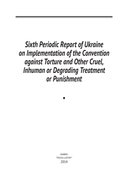 Sixth Periodic Report of Ukraine on Implementation of the Convention Against Torture and Other Cruel, Inhuman Or Degrading Treatment Or Punishment