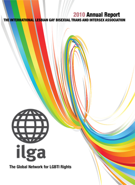 ILGA Annual Report 2010 02 This Annual Report Represents the Work Undertaken by ILGA Staff, Board, Members and Volunteers in January – December 2010