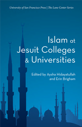 ISLAM at JESUIT COLLEGES and UNIVERSITIES Published by the UNIVERSITY of SAN FRANCISCO PRESS Joan and Ralph Lane Center for Catholic Studies and Social Thought