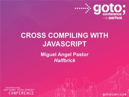 CROSS COMPILING with JAVASCRIPT Miguel Angel Pastor Halfbrick Presentation