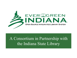 A Consortium in Partnership with the Indiana State Library Member Libraries