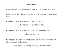 Relations a Relation (R) Between Sets a and B Is a Subset of a × B. Often We Write Xry to Mean (X, Y) ∈ R and Say “X Is