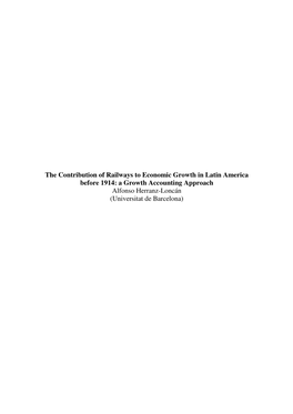 The Contribution of Railways to Economic Growth in Latin America Before 1914: a Growth Accounting Approach Alfonso Herranz-Loncán (Universitat De Barcelona)