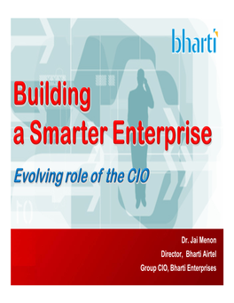 Dr. Jai Menon Director, Bharti Airtel Group CIO, Bharti Enterprises Outline