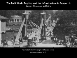 The Built Works Registry and the Infrastructure to Support It James Shulman, Artstor