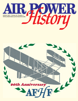 SPRING 2014 - Volume 61, Number 1 the Air Force Historical Foundation Founded on May 27, 1953 by Gen Carl A