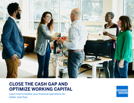 CLOSE the CASH GAP and OPTIMIZE WORKING CAPITAL Learn How to Bolster Your Financial Operations for Better Cash Flow TABLE of CONTENTS