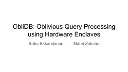 Oblidb: Oblivious Query Processing Using Hardware Enclaves Saba Eskandarian Matei Zaharia Private Data in the Cloud