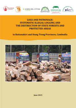 LOGS and PATRONAGE: SYSTEMATIC ILLEGAL LOGGING and the DESTRUCTION of STATE FORESTS and PROTECTED AREAS in Rattanakiri and Stung Treng Provinces, Cambodia