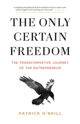 The Only Certain Freedom the Transformative Journey of the Entrepreneur