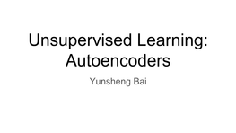 Unsupervised Learning: Autoencoders Yunsheng Bai Roadmap