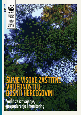 ŠUME VISOKE ZAŠTITNE VRIJEDNOSTI U BOSNI I HERCEGOVINI Vodič Za Izdvajanje, Gospodarenje I Monitoring SADRŽAJ