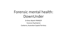 Forensic Mental Health: Downunder Dr Bree Wyeth FRANZCP Forensic Psychiatrist Canberra, Australian Capital Territory Introduction and Disclaimer