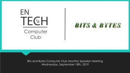 Bits and Bytes Computer Club Monthly Speaker Meeting Wednesday, September 18Th, 2019 Who We Are