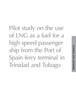 Pilot Study on the Use of LNG As a Fuel for a High Speed Passenger Ship from the Port of Spain Ferry Terminal in Trinidad and Tobago TRINIDAD and TOBAGO