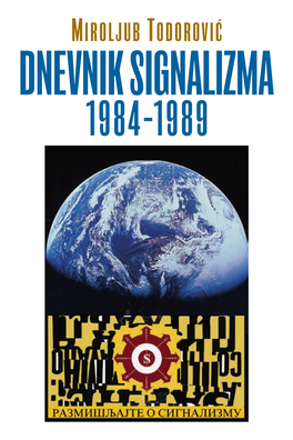 Dnevnik Signalizma 1984-1989 Miroljub Todorović Dnevnik Signalizma 1984-1989 Miroljub Todorović Dnevnik Signalizma 1984-1989