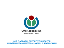 SUE GARDNER, EXECUTIVE DIRECTOR WIKIMEDIA UK BOARD MEETING, LONDON, 19 NOVEMBER 2011 It's Getting Harder for New People to Join Our Projects