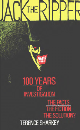 Jack the Ripper: 100 Years of Investigation -- the Facts, the Fiction
