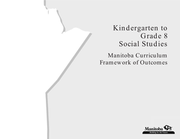 Kindergarten to Grade 8 Social Studies Manitoba Curriculum Framework of Outcomes KINDERGARTEN to GRADE 8 SOCIAL STUDIES