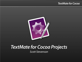 Textmate for Cocoa Projects Scott Stevenson Happiness Textmate for Cocoa Happiness :)