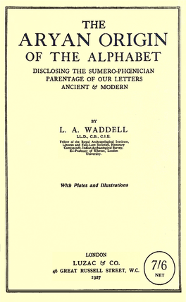 The Aryan Origin of the Alphabet Disclosing the Sumero-Phcenician Parentage of Our Letters Ancient & Modern