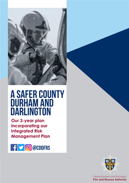 A Safer County Durham and Darlington Our 3-Year Plan Incorporating Our Integrated Risk Management Plan