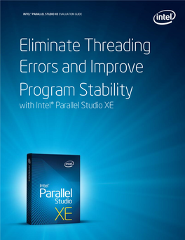 Eliminate Threading Errors and Improve Program Stability with Intel® Parallel Studio XE INTEL® PARALLEL STUDIO XE EVALUATION GUIDE