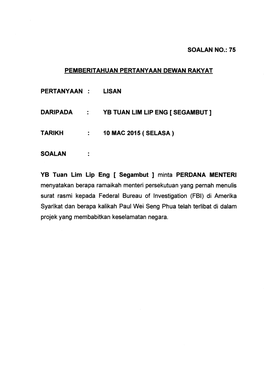 Soalan No.: 75 Pemberitahuan Pertanyaan Dewan Rakyat Pertanyaan : Lisan Daripada Yb Tuan Lim Lip Eng [ Segambut ] Tarikh 10