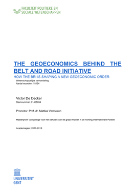 THE GEOECONOMICS BEHIND the BELT and ROAD INITIATIVE HOW the BRI IS SHAPING a NEW GEOECONOMIC ORDER Wetenschappelijke Verhandeling Aantal Woorden: 18124