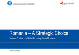 Romania – a Strategic Choice Manuel Costescu – State Secretary, Investromania