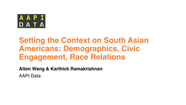 Setting the Context on South Asian Americans: Demographics, Civic Engagement, Race Relations