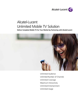 Alcatel-Lucent Unlimited Mobile TV Solution Deliver Complete Mobile TV for Your Market by Partnering with Alcatel-Lucent