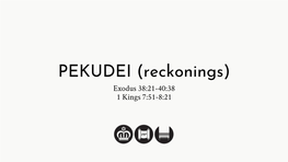 PEKUDEI (Reckonings) Exodus 38:21-40:38 1 Kings 7:51-8:21 TORAH