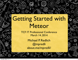 Getting Started with Meteor TCF IT Professional Conference March 14, 2014 Michael P