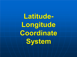 Latitude- Longitude Coordinate System A