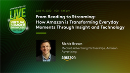 From Reading to Streaming: How Amazon Is Transforming Everyday Moments Through Insight and Technology Presented By: Richie Brown, Media and Advertising Partnerships