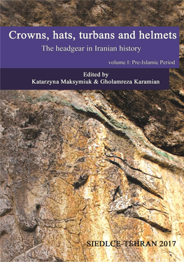 Crowns, Hats, Turbans and Helmets the Headgear in Iranian History Volume I: Pre-Islamic Period