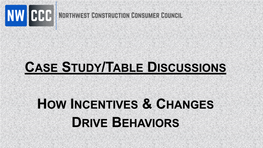 Case Study/Table Discussions How Incentives & Changes Drive Behaviors